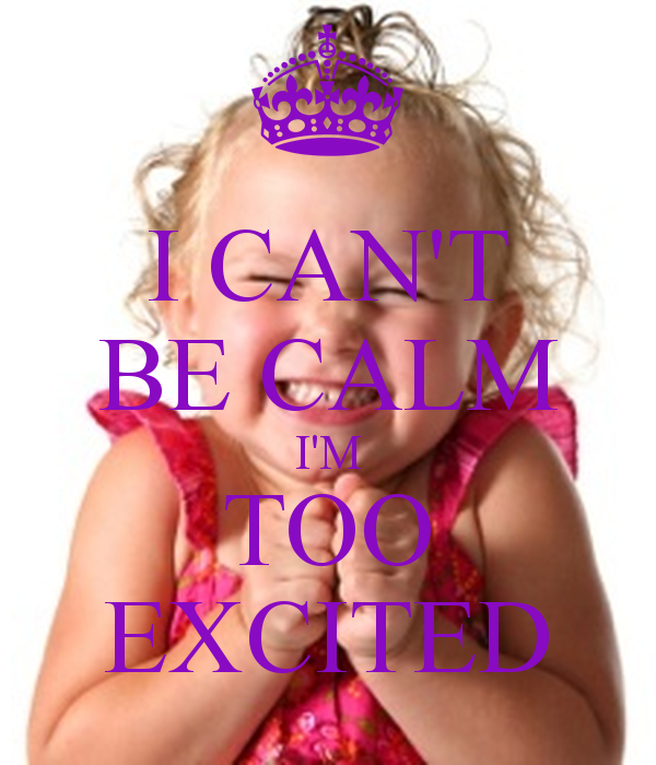 Can T Be Calm I M Too Excited   Keep Calm And Carry On Image