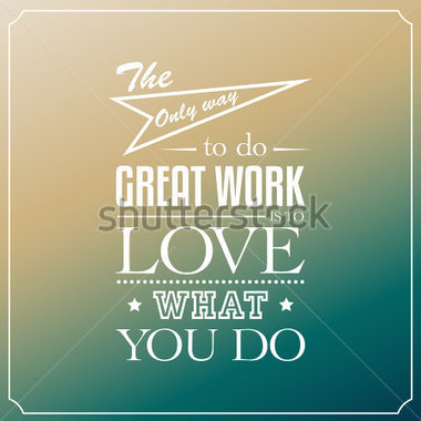 The Only Way To Great Work Is To Love What You Do Quotes Typography