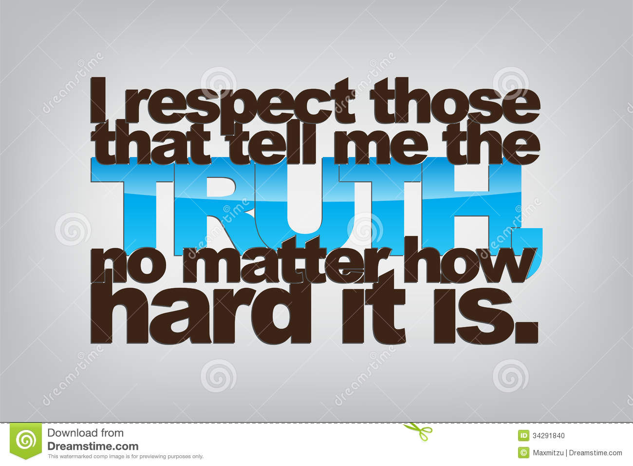 Respect Those That Tell Me The Truth No Matter How Hard It Is    