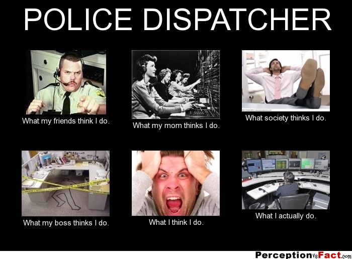 Police Dispatcher      What People Think I Do What I Really Do    