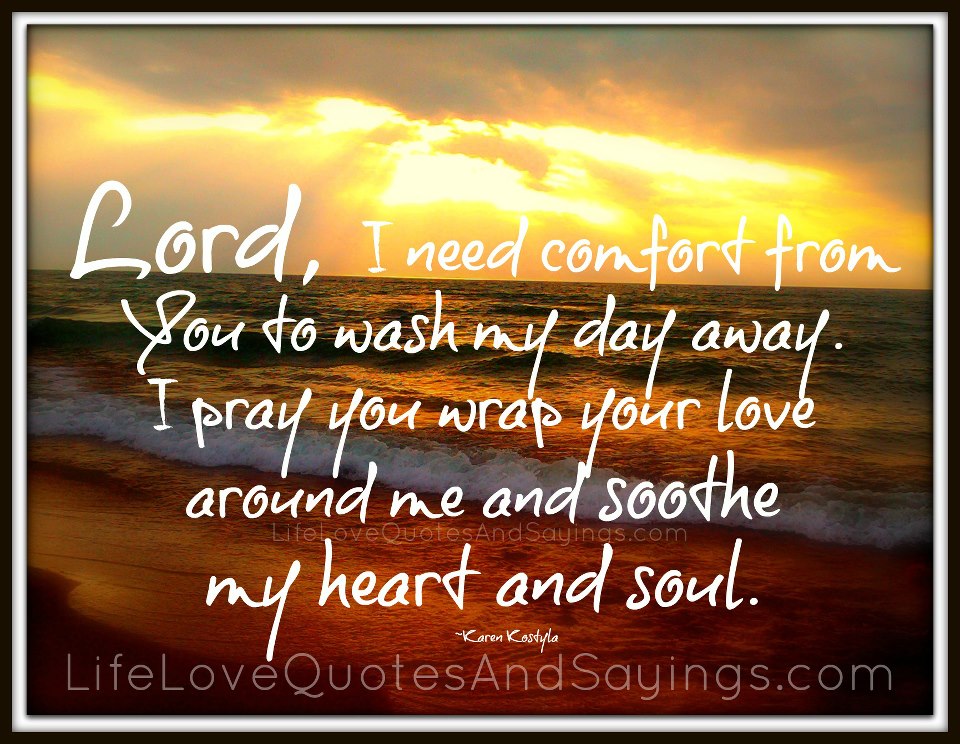 Lord I Need Comfort From You To Wash My Day Away  I Pray You Wrap    