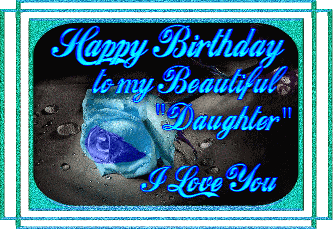 Happy Birthday To My Beautiful Daughter I Love You    Happy Birthday