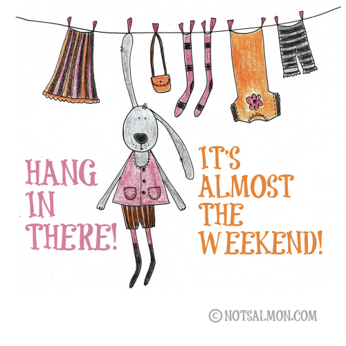 Hang In There  It S Almost The Weekend  Karen Salmansohn