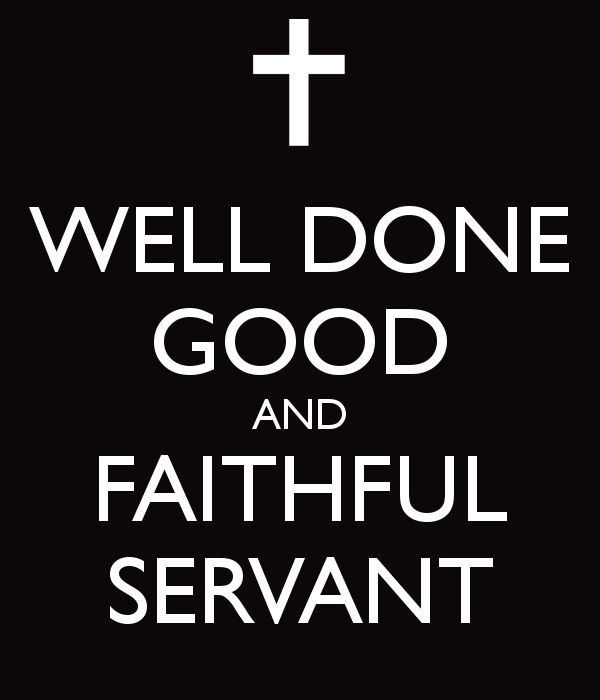 Well Done Good And Faithful Servant Well Done Good And Faithful