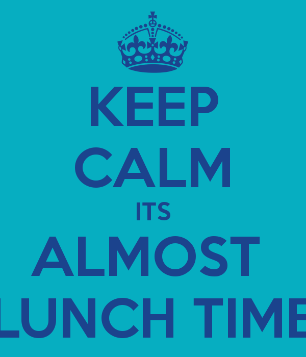 Keep Calm Its Almost Lunch Time   Keep Calm And Carry On Image