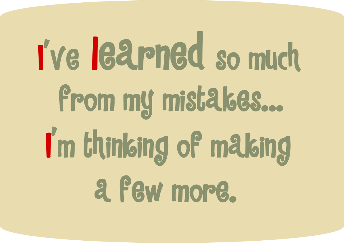 Ve Learned So Much From My Mistakes    I M Thinking Of Making A Few    