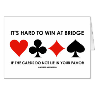 It S Hard To Win At Bridge If The Cards Do Not Lie