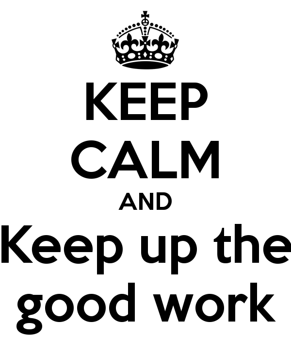 Keep Up The Good Work Clipart Keep Calm And Keep Up The Good