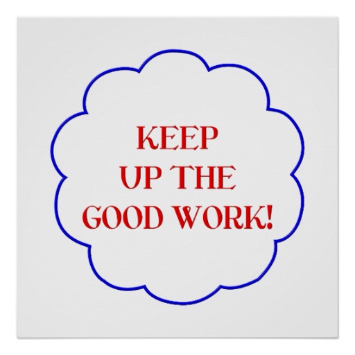 Keep Up The Good Work Images Keep Up The Good Work  Posters