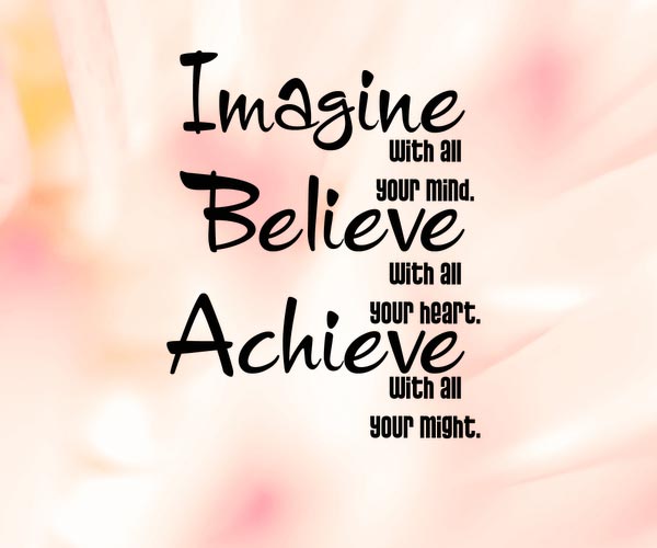 Imagine With All Your Mind Believe With All Your Heart Achieve With