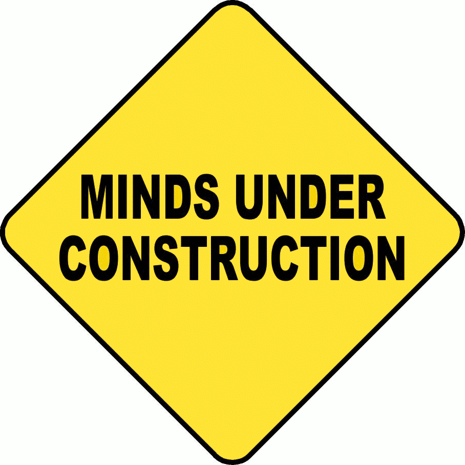 Minds Under Construction    Education Signs Minds Under Construction