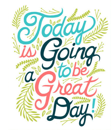 To Let You Know That Today It Going To Be A Great Day  Enjoy It